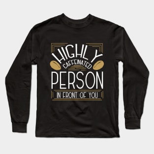 Highly Caffeinated Person in Front of You Long Sleeve T-Shirt